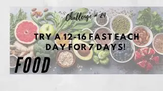 Say it Sunday 75 - Challenge # 24 - Fast For 12-16 Hours Per Day For 7 Days!