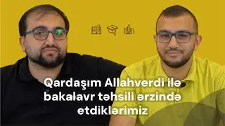 Qardaşım Allahverdi ilə üç il ərzində etdiklərimiz: universitet dönəmini necə faydalı keçirmək olar?