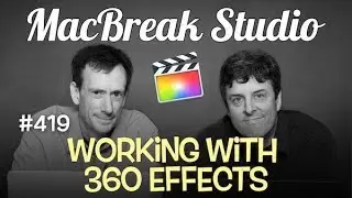 MacBreak Studio Ep 419: Working with 360 Effects