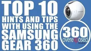 Top 10 Hints And Tips For Using The Samsung Gear 360