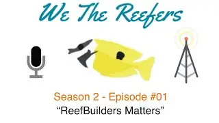 We The Reefers - Podcast S2E1 - “ReefBuilders Matters”