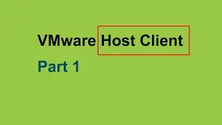 VMware Host Client - Concept & Quick Tour. Part 1