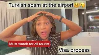 TURKEY VISA PROCESS | I ALMOST GOT SCAMMED AT TURKISH AIRPORT