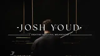 Josh Youd︱Creating Beautiful Melancholy