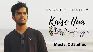 Kaise Hua Unplugged cover | Vishal Mishra , Shahid , Kiara | Anant Mohanty | X Studios