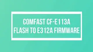 Comfast CF-E113A - Change stock firmware to CF-E312A.