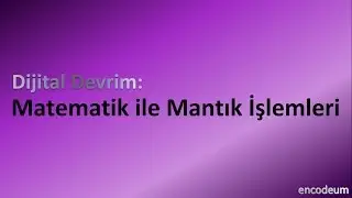 Dijital Devrim: Matematik ile Mantık İşlemleri