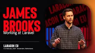 LARACON EU 2024 // JAMES BROOKS :: WORKING AT LARAVEL