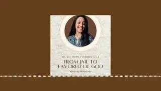 28: From Jail to Favored of God with Victoria Hill