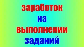 ЗАРАБОТОК на ВЫПОЛНЕНИИ ЗАДАНИЙ в ИНТЕРНЕТЕ