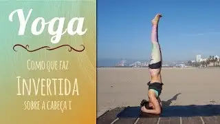 Aprenda a fazer a Invertida sobre a cabeça (Sirsasana I) - Yoga - Pri Leite
