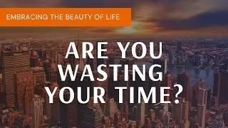 Are you wasting your time?