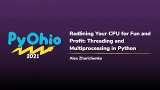Redlining Your CPU for Fun and Profit: Threading and Multiprocessing in Python [PyOhio 2021]