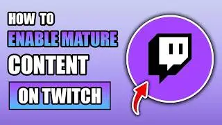 How To Enable Mature Content on Twitch (Updated Method)