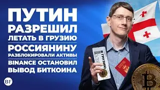 ✈️ Путин разрешил летать в Грузию / Россиянину разблокировали активы   / Binance остановил вывод btc