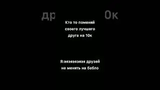 своего лучшего друга я никогда не меняй на 10K