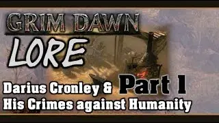 [GRIM DAWN LORE] Darius Cronley & His Crimes against Humanity (Part 1)