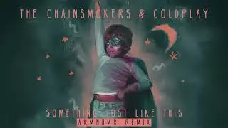The Chainsmokers & Coldplay - Something Just Like This (ARMNHMR Remix)