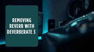 Removing Reverb with Deverberate 3 (Audio Restoration Tool)