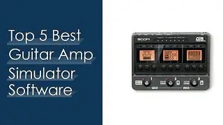Top 5 Best Guitar Amp Simulator Software With Expert Recommendation