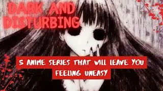 Dark and Disturbing: 5 Anime Series That Will Leave You Feeling Uneasy