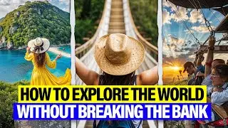 Travel on a Budget: How to Explore the World Without Breaking the Bank