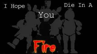 I Hope You Die In A Fire FNAF