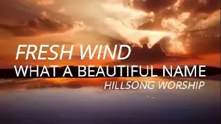 Fresh Wind / What A Beautiful Name (Live) - Hillsong Worship (Lyrics)