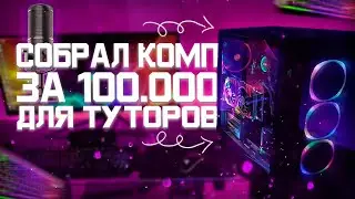 СОБРАЛ КОМП ЗА 100.000 ДЛЯ ТУТОРОВ