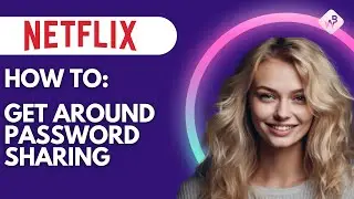 How To Get Around Netflix Password Sharing