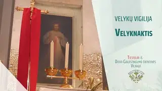 VELYKŲ VIGILIJA – VELYKNAKTIS  Dievo Gailestingumo Šventovėje Vilniuje