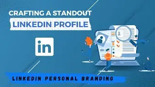 Crafting a Standout LinkedIn Profile: Tips for LinkedIn Personal Branding