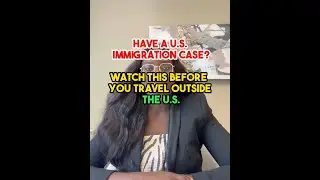 Have a US Immigration Case? Watch This Before You Travel Outside The US