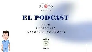PODCAST PUNTO ENARM CAP 7/30. NEONATOLOGÍA (ICTERICIA)