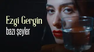 Ezgi Gergin - Bazı Şeyler (Official Music Video)