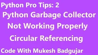 Python Garbage Collector | Circular Referencing | Cleaning Garbage Memory | Mukesh Badgujar