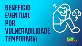 BENEFÍCIO EVENTUAL POR VULNERABILIDADE TEMPORÁRIA