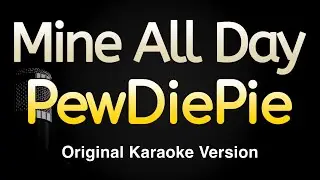 Mine All Day - PewDiePie (Karaoke Songs With Lyrics - Original Key)