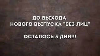 Новый выпуск БЕЗ ЛИЦ - Осталось 3 ДНЯ!