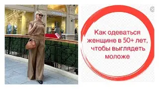 КАК ОДЕВАТЬСЯ ЖЕНЩИНЕ В 50+,ЧТОБЫ ВЫГЛЯДЕТЬ МОЛОЖЕ