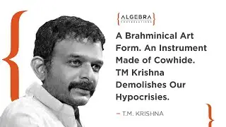 A Brahminical Art form. An instrument made of Cowhide. TM Krishna demolishes our hypocrisies.