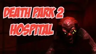 DEATH PARK 2. ПРОХОЖДЕНИЕ. hospital