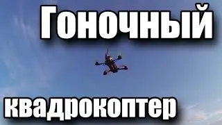 Гоночный квадрокоптер (обзор и первые полеты)