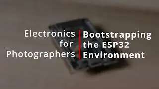 Bootstrapping VSCode for ESP32 Development - Electronics for Photography Ep. 1