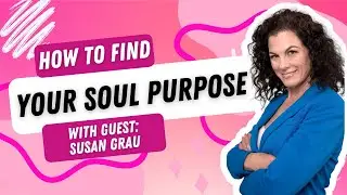 How to Find Your Soul Purpose with Susan Grau