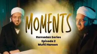 Your Final Ramadan... | Mufti Haroon| The Moments EP 2 | Ramadan Series 2026