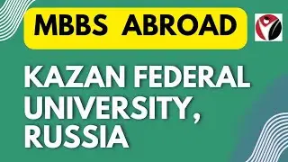 MBBS from Kazan Federal University | Russia| MBBS | Counselling | Admission | Fees | Courses