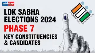 Lok Sabha Elections 2024, Phase 7: Key Candidates & Constituencies | Indian Elections