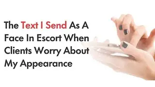 The Text I Send As A Face In Escort When Clients Worry About My Appearance