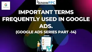 Important Terms frequently used in Google Ads | Free Google Ads Course | iKnowPPC